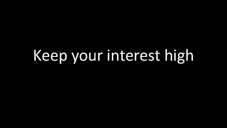 Keep your interest high 