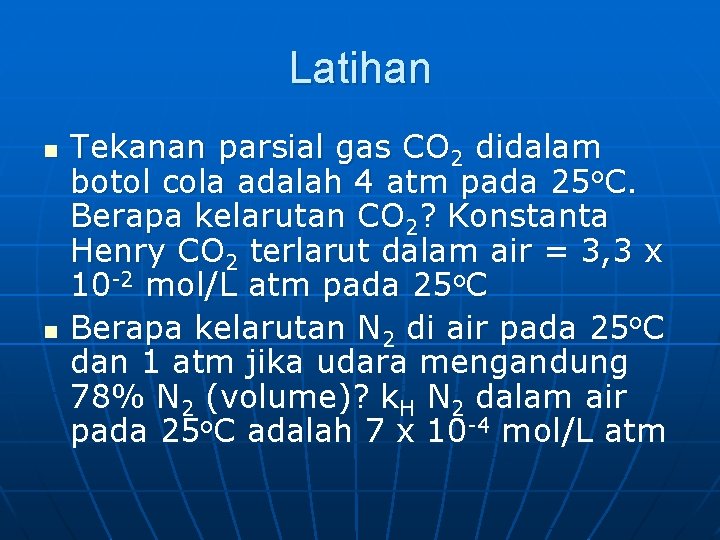 Latihan n n Tekanan parsial gas CO 2 didalam botol cola adalah 4 atm