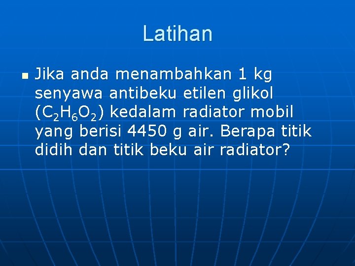 Latihan n Jika anda menambahkan 1 kg senyawa antibeku etilen glikol (C 2 H