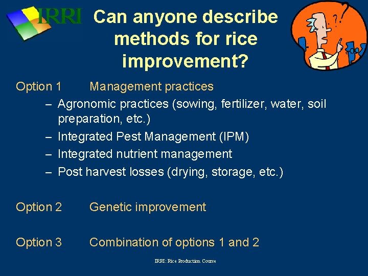 Can anyone describe methods for rice improvement? Option 1 Management practices – Agronomic practices