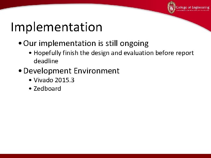 Implementation • Our implementation is still ongoing • Hopefully finish the design and evaluation