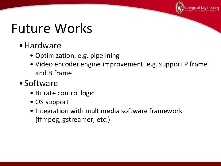 Future Works • Hardware • Optimization, e. g. pipelining • Video encoder engine improvement,