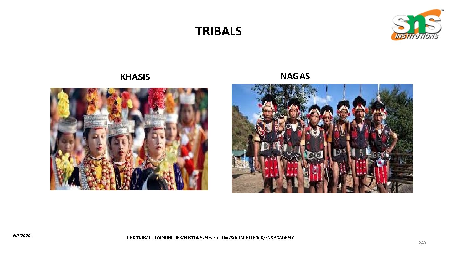 TRIBALS KHASIS 9/7/2020 NAGAS THE TRIBAL COMMUNITIES/HISTORY/Mrs. Su. Jatha/SOCIAL SCIENCE/SNS ACADEMY 6/18 