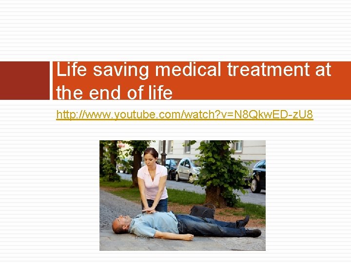 Life saving medical treatment at the end of life http: //www. youtube. com/watch? v=N