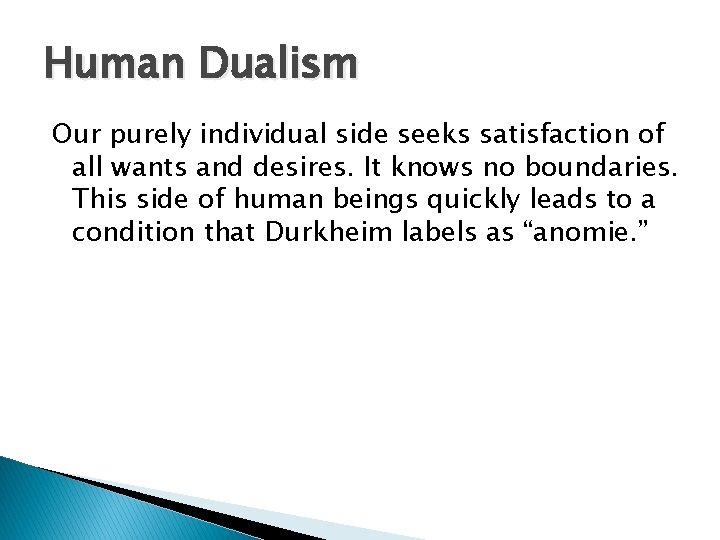 Human Dualism Our purely individual side seeks satisfaction of all wants and desires. It