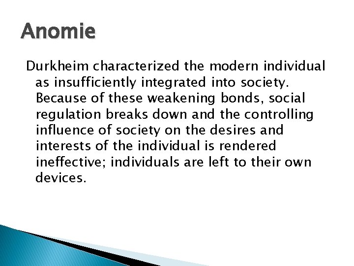 Anomie Durkheim characterized the modern individual as insufficiently integrated into society. Because of these
