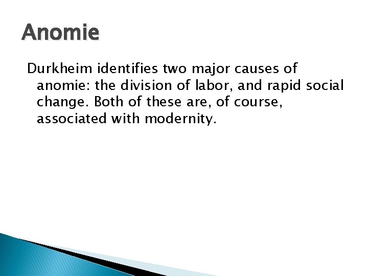 Anomie Durkheim identifies two major causes of anomie: the division of labor, and rapid