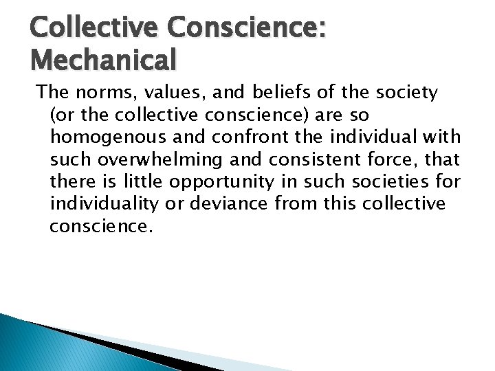 Collective Conscience: Mechanical The norms, values, and beliefs of the society (or the collective