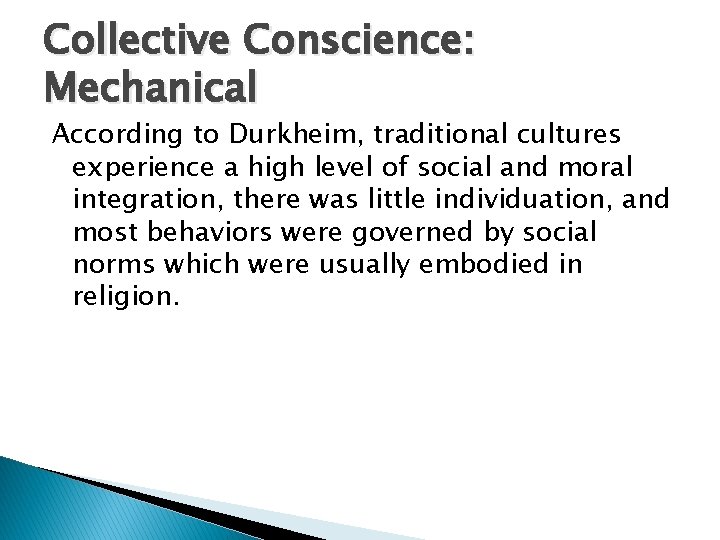 Collective Conscience: Mechanical According to Durkheim, traditional cultures experience a high level of social