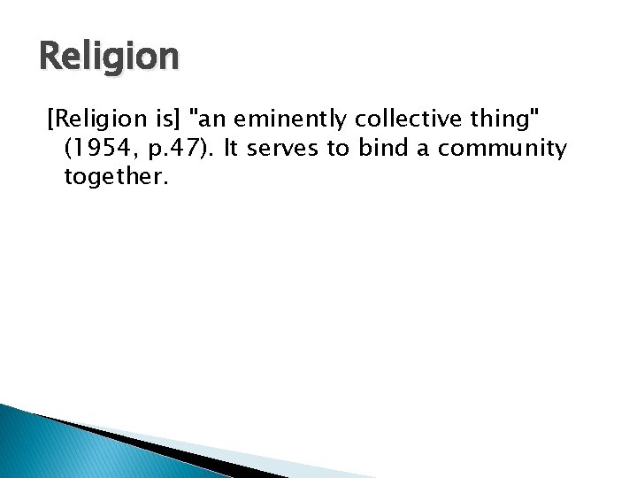 Religion [Religion is] "an eminently collective thing" (1954, p. 47). It serves to bind