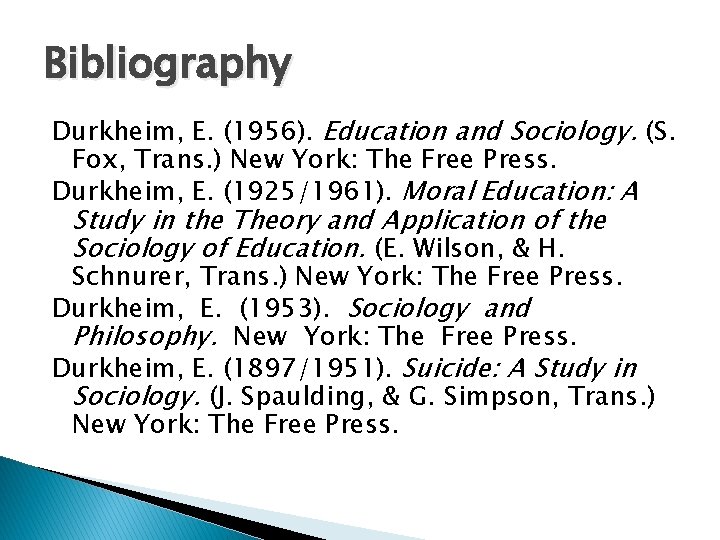 Bibliography Durkheim, E. (1956). Education and Sociology. (S. Fox, Trans. ) New York: The