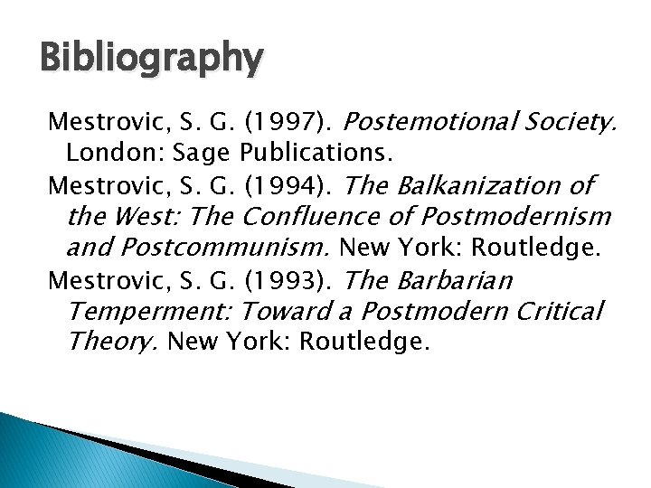 Bibliography Mestrovic, S. G. (1997). Postemotional Society. London: Sage Publications. Mestrovic, S. G. (1994).