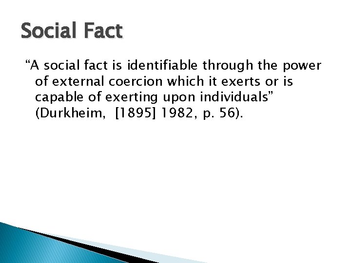 Social Fact “A social fact is identifiable through the power of external coercion which