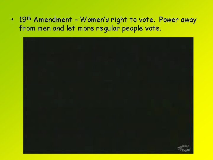  • 19 th Amendment – Women’s right to vote. Power away from men