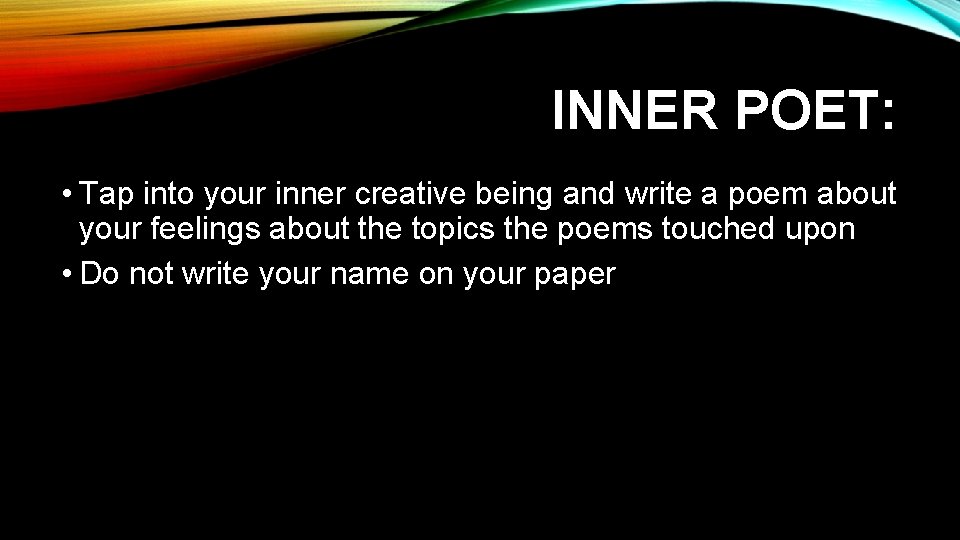 INNER POET: • Tap into your inner creative being and write a poem about