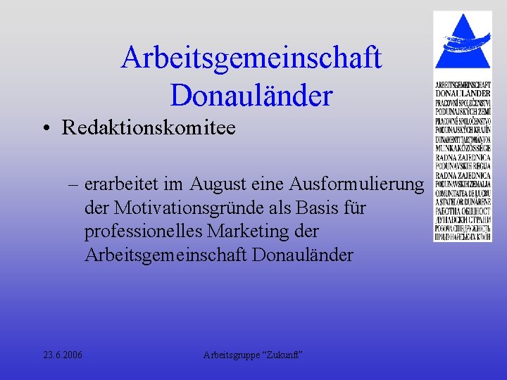 Arbeitsgemeinschaft Donauländer • Redaktionskomitee – erarbeitet im August eine Ausformulierung der Motivationsgründe als Basis