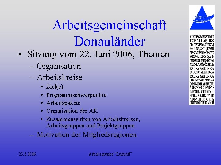 Arbeitsgemeinschaft Donauländer • Sitzung vom 22. Juni 2006, Themen – Organisation – Arbeitskreise •