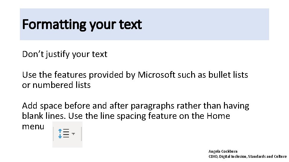 Formatting your text Don’t justify your text Use the features provided by Microsoft such