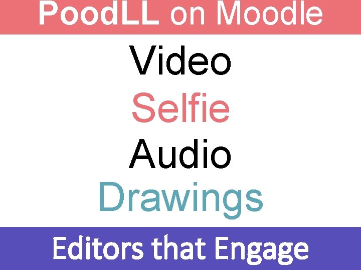 Pood. LL on Moodle Video Selfie Audio Drawings Editors that Engage 