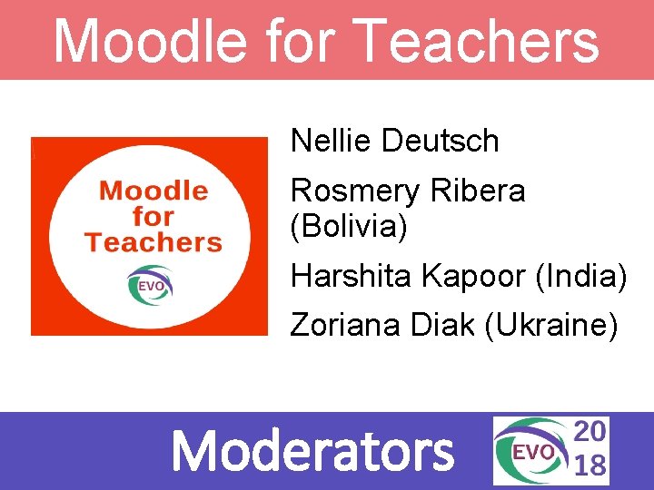 Moodle for Teachers Nellie Deutsch Rosmery Ribera (Bolivia) Harshita Kapoor (India) Zoriana Diak (Ukraine)