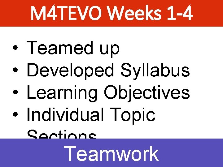M 4 TEVO Weeks 1 -4 • • Teamed up Developed Syllabus Learning Objectives