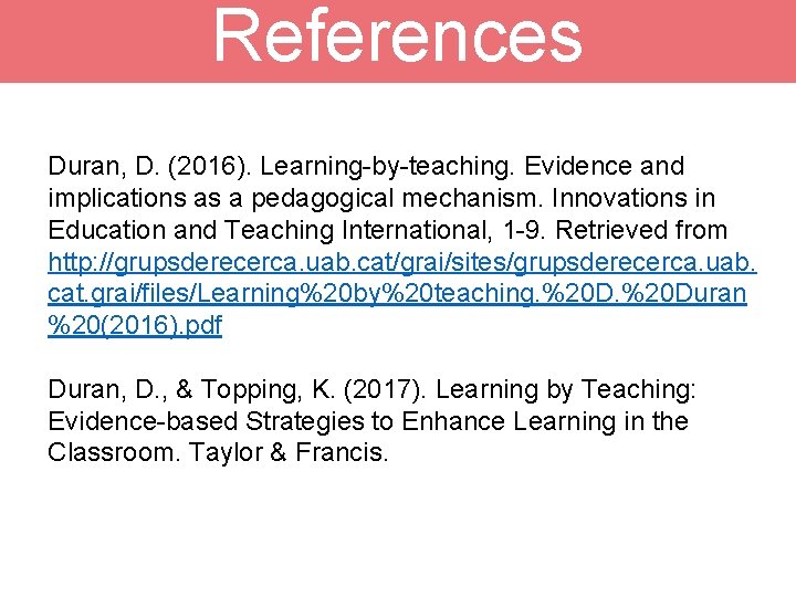 References Duran, D. (2016). Learning-by-teaching. Evidence and implications as a pedagogical mechanism. Innovations in