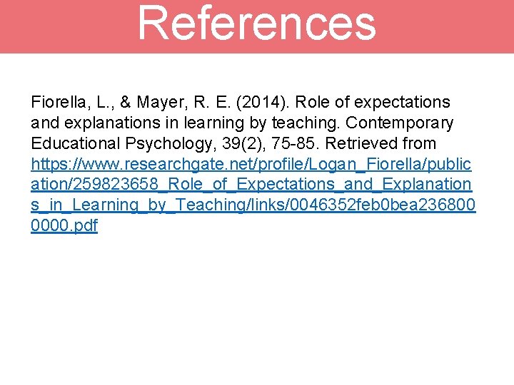 References Fiorella, L. , & Mayer, R. E. (2014). Role of expectations and explanations