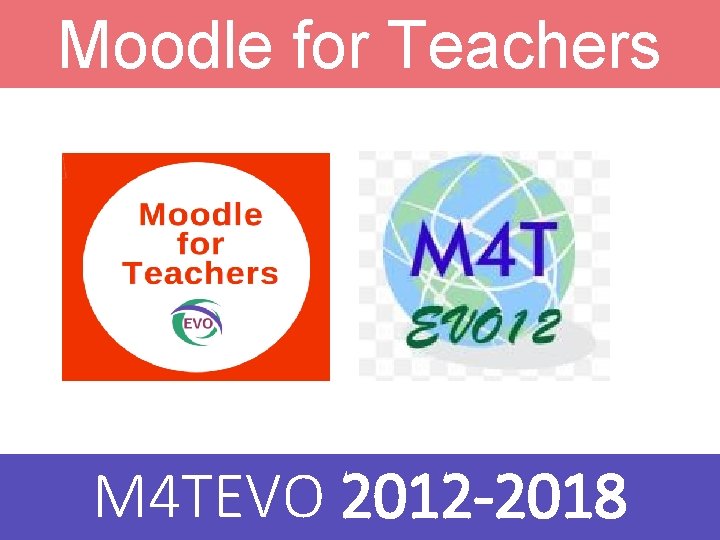 Moodle for Teachers M 4 TEVO 2012 -2018 