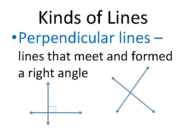 Kinds of Lines • Perpendicular lines – lines that meet and formed a right