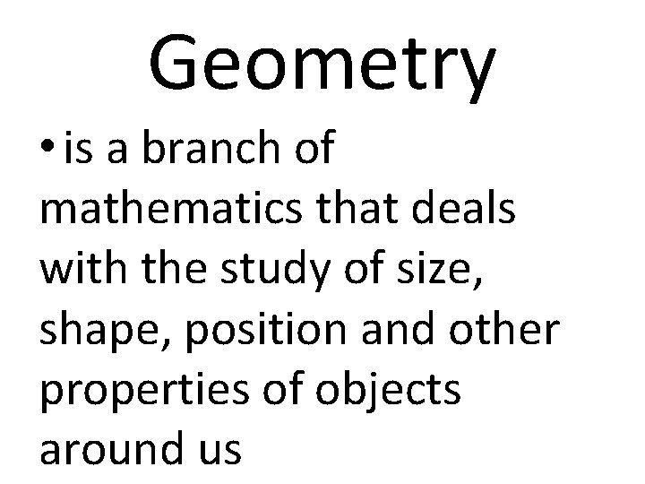 Geometry • is a branch of mathematics that deals with the study of size,