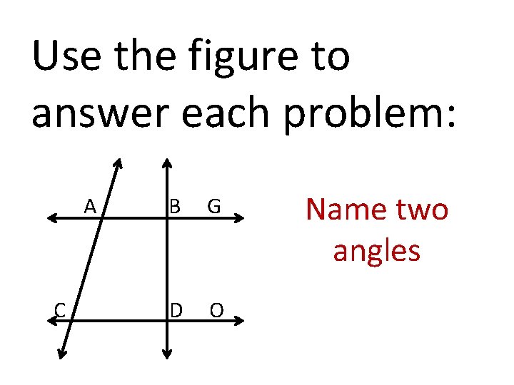 Use the figure to answer each problem: A C B G D O Name