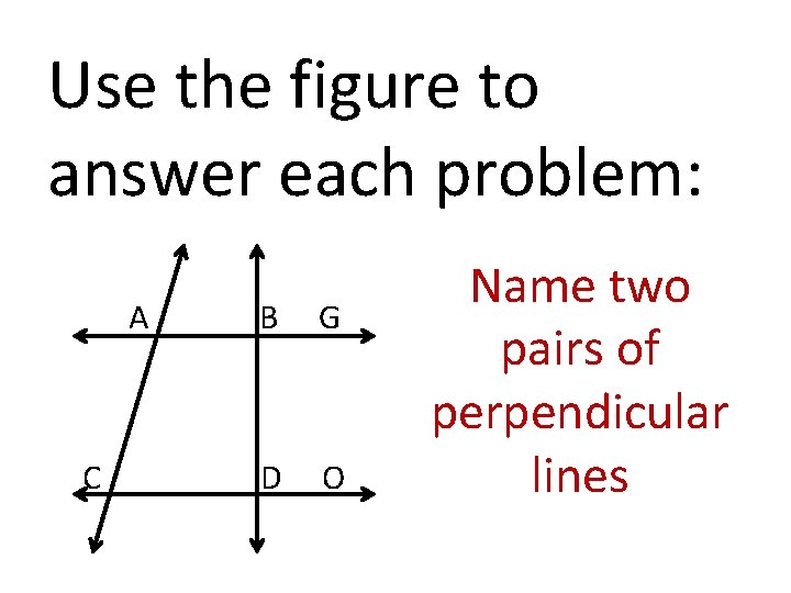 Use the figure to answer each problem: A C B G D O Name