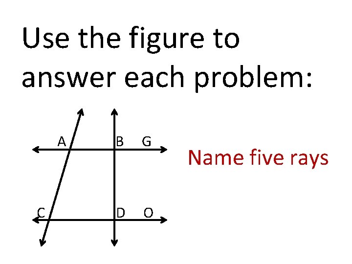 Use the figure to answer each problem: A C B G D O Name