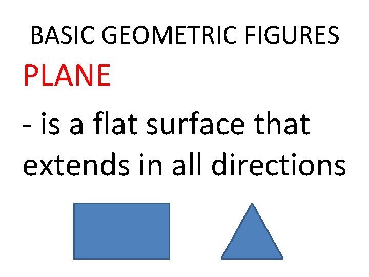 BASIC GEOMETRIC FIGURES PLANE - is a flat surface that extends in all directions
