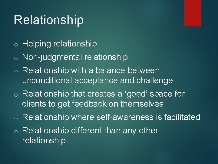 Relationship o Helping relationship o Non-judgmental relationship o Relationship with a balance between unconditional