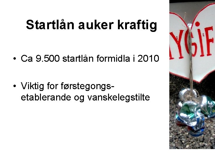 Startlån auker kraftig • Ca 9. 500 startlån formidla i 2010 • Viktig for