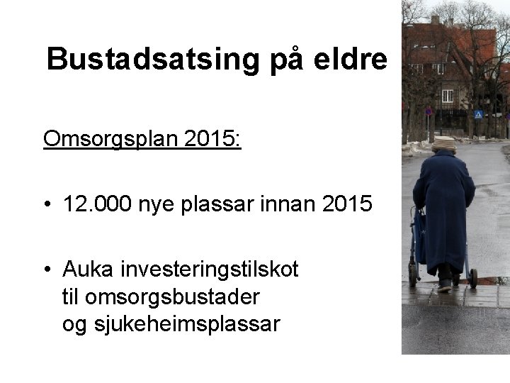 Bustadsatsing på eldre Omsorgsplan 2015: • 12. 000 nye plassar innan 2015 • Auka