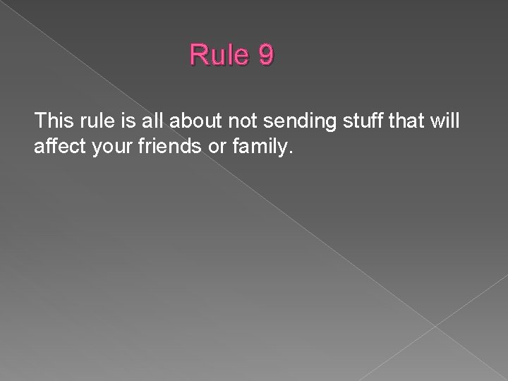 Rule 9 This rule is all about not sending stuff that will affect your