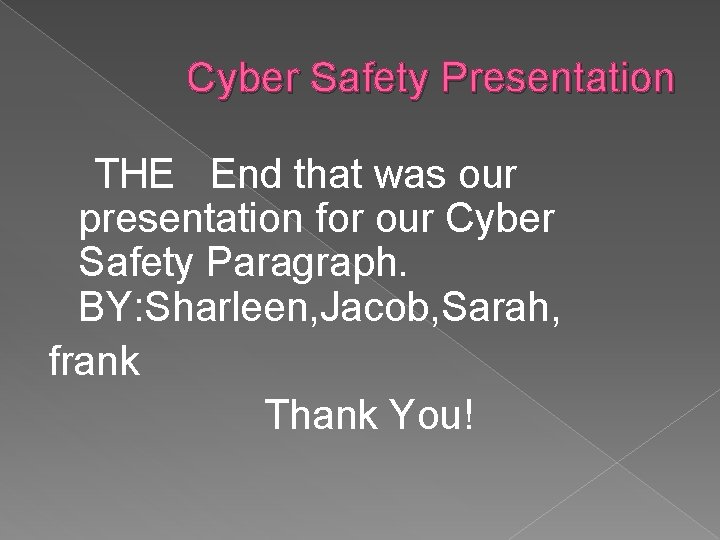 Cyber Safety Presentation THE End that was our presentation for our Cyber Safety Paragraph.