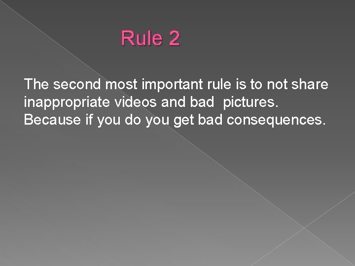 Rule 2 The second most important rule is to not share inappropriate videos and