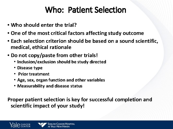 Who: Patient Selection • Who should enter the trial? • One of the most