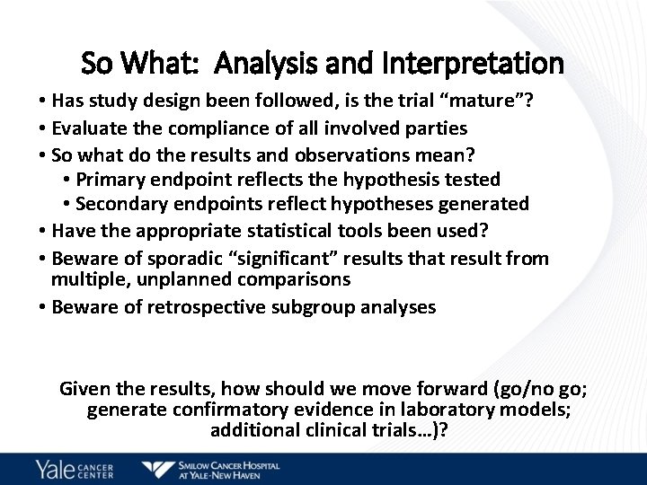 So What: Analysis and Interpretation • Has study design been followed, is the trial