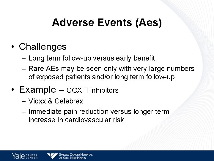 Adverse Events (Aes) • Challenges – Long term follow-up versus early benefit – Rare