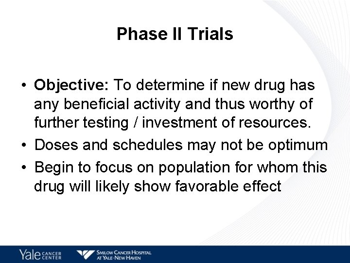Phase II Trials • Objective: To determine if new drug has any beneficial activity
