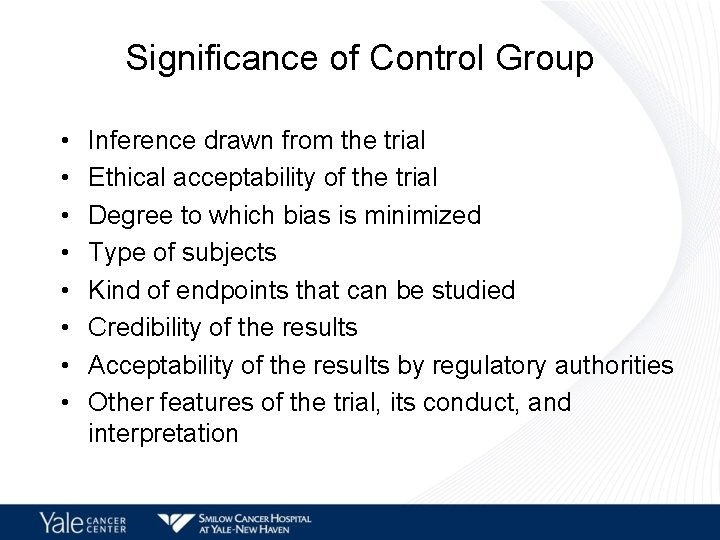 Significance of Control Group • • Inference drawn from the trial Ethical acceptability of