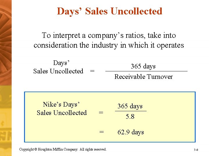 Days’ Sales Uncollected To interpret a company’s ratios, take into consideration the industry in