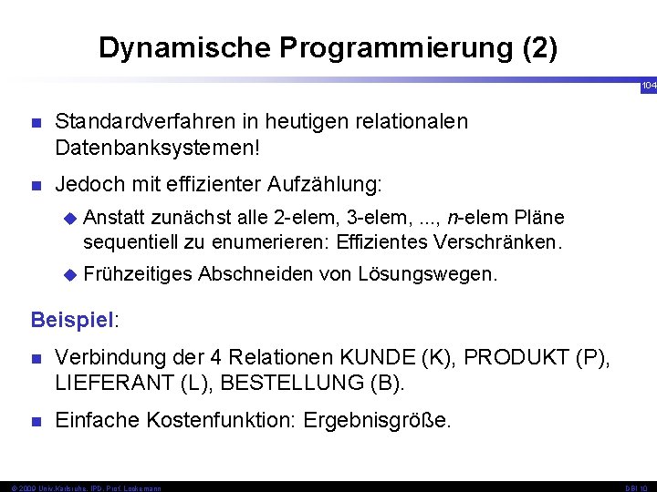 Dynamische Programmierung (2) 104 n Standardverfahren in heutigen relationalen Datenbanksystemen! n Jedoch mit effizienter