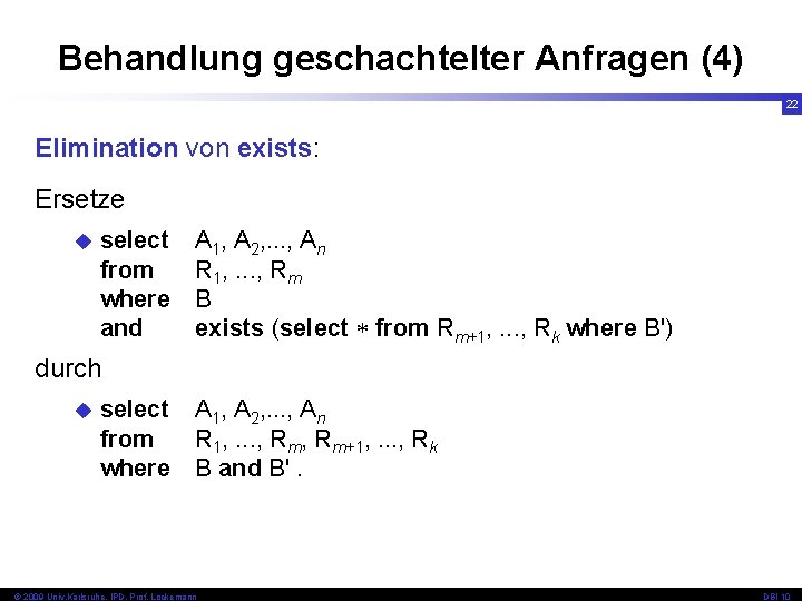 Behandlung geschachtelter Anfragen (4) 22 Elimination von exists: Ersetze u select from where and