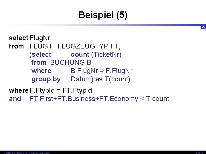Beispiel (5) 29 select Flug. Nr from FLUG F, FLUGZEUGTYP FT, (select count (Ticket.