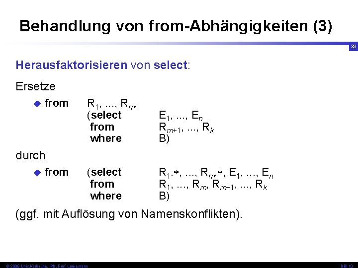 Behandlung von from-Abhängigkeiten (3) 33 Herausfaktorisieren von select: Ersetze u from R 1, .